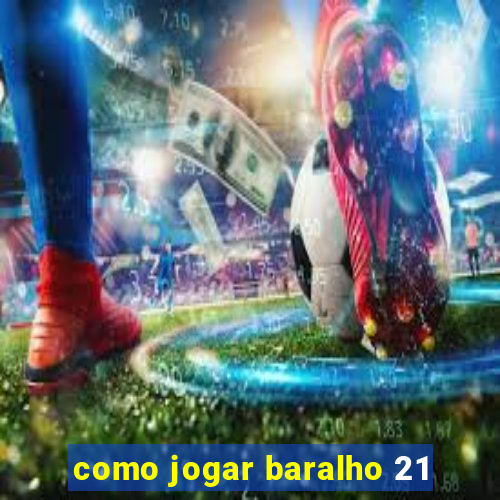 como jogar baralho 21